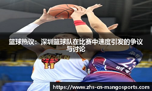 篮球热议：深圳篮球队在比赛中速度引发的争议与讨论
